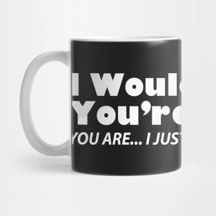 I Wouldn't Say You're Stupid... You Are... I Just Wouldn't Say It Mug